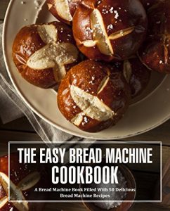 Baixar The Easy Bread Machine Cookbook: A Bread Machine Book Filled With 50 Delicious Bread Machine Recipes (English Edition) pdf, epub, eBook