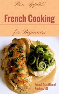 Baixar French Cooking: French Cookbook Recipes for Beginners – French Kitchen – French Food at Home (French Food – French Cookbook – French Recipes – French Cooking Techniques 1) (English Edition) pdf, epub, eBook