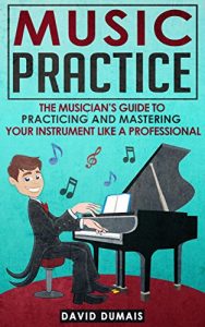 Baixar Music Practice: The Musician’s Guide To Practicing And Mastering Your Instrument Like A Professional (Music, Practice, Performance, Music Theory, Music … Guitar, Piano, Violin) (English Edition) pdf, epub, eBook