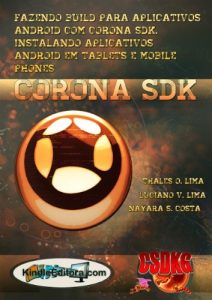 Baixar CORONA SDK – Fazendo BUILD para aplicativos Android com Corona SDK. Instalando aplicativos Android em Tablets e Mobile Phones. pdf, epub, eBook