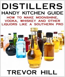 Baixar Distillers Handy Kitchen Guide – How to Make Moonshine, Vodka, Whiskey and Other Liquors Like A Southern Pro (English Edition) pdf, epub, eBook