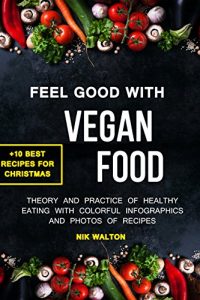 Baixar Feel Good with Vegan Food! Theory and Practice of Healthy Eating with Colorful Infographics and Photos of Recipes + 10 Best Vegan Recipes for Christmas and New Year (English Edition) pdf, epub, eBook