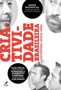 Baixar Criatividade Brasileira: Alex Atala, Fernando e Humberto Campana, Jum Nakao: Gastronomia, design, moda pdf, epub, eBook
