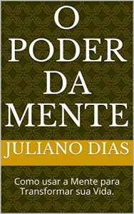 Baixar O PODER DA MENTE: Como usar a Mente para Transformar sua Vida. pdf, epub, eBook