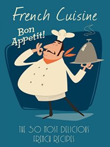 Baixar French Cuisine: A French Cookbook Containing the 50 Most Delicious Traditional French Recipes (Recipe Top 50’s 89) (English Edition) pdf, epub, eBook
