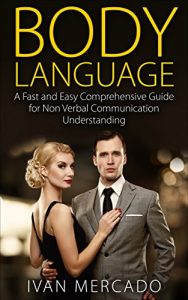 Baixar Body Language: A Fast And Easy Comprehensive Guide For Non Verbal Communication Understanding, Social Skills, Rapport Building, Influence, Attraction, … Language, Relationships) (English Edition) pdf, epub, eBook