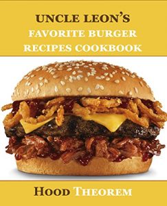 Baixar Uncle Leon’s Favorite Burger Recipes Cookbook (Hood Theorem Cookbook Series) (English Edition) pdf, epub, eBook