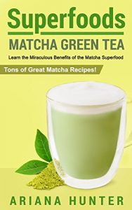 Baixar Superfoods: Matcha Green Tea: Learn the Miraculous Benefits of the Matcha Superfood and Tons of Great Matcha Recipes (superfood weight loss, raw superfoods, … to boost you metabolism) (English Edition) pdf, epub, eBook