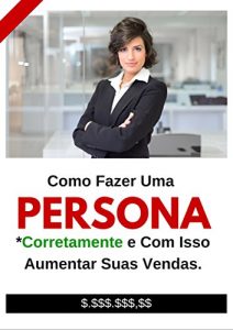 Baixar Como Fazer Uma Persona/Avatar: Como Fazer Uma Persona Corretamente e com Isso Aumentar suas Vendas pdf, epub, eBook