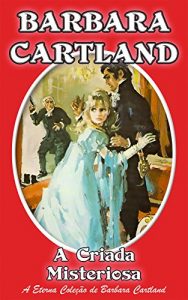 Baixar 06. A Criada Misteriosa (A Eterna Colecao de Barbara Cartland) pdf, epub, eBook