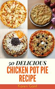 Baixar Chicken Pot Pie Recipe : 50 Delicious of Chicken Pot Pie Cookbook (Chicken Pot Pie Recipe, Chicken Pot Pie Recipe Book,Chicken Pot Pie Cookbook) (Karen Gant Recipes Cookbook No.4) (English Edition) pdf, epub, eBook