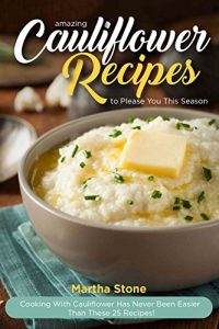 Baixar Amazing Cauliflower Recipes to Please You This Season: Cooking with Cauliflower Has Never Been Easier Than These 25 Recipes! (English Edition) pdf, epub, eBook
