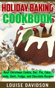 Baixar Holiday Baking Cookbook: Best Christmas Cookie, Pie, Bar, Cake, Candy, Bark, Fudge, and Chocolate Recipes (English Edition) pdf, epub, eBook