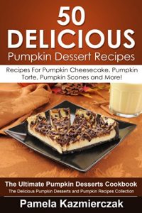 Baixar 50 Delicious Pumpkin Dessert Recipes – Recipes For Pumpkin Cheesecake, Pumpkin Torte, Pumpkin Scones and More! (The Ultimate Pumpkin Desserts Cookbook … Recipes Collection 9) (English Edition) pdf, epub, eBook