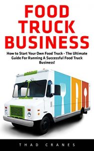 Baixar Food Truck Business: How to Start Your Own Food Truck – The Ultimate Guide For Running A Successful Food Truck Business! (Passive Income, Truck Startup) (English Edition) pdf, epub, eBook