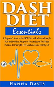 Baixar DASH Diet Essentials: A Beginner’s Guide to the DASH Diet with a Proven Lifestyle Plan and Delicious Recipes so You can Lower Your Blood Pressure, Lose … Life Series Book 1) (English Edition) pdf, epub, eBook