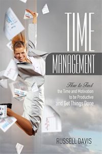 Baixar Time Management: How to Find the Time and Motivation to be Productive and Get Things Done (English Edition) pdf, epub, eBook