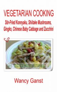Baixar Vegetarian Cooking: Stir-Fried Konnyaku, Shiitake Mushrooms, Gingko, Chinese Baby Cabbage and Zucchini (Vegetarian Cooking – Konnyaku Book 18) (English Edition) pdf, epub, eBook