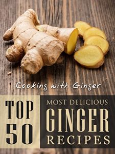 Baixar Cooking with Ginger: Top 50 Most Delicious Ginger Recipes (Recipe Top 50’s Book 87) (English Edition) pdf, epub, eBook