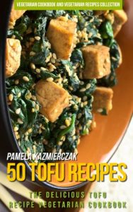 Baixar 50 Tofu Recipes – The Delicious Tofu Recipe Vegetarian Cookbook (Vegetarian Cookbook and Vegetarian Recipes Collection 17) (English Edition) pdf, epub, eBook