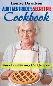 Baixar Aunt Gertrude’s Secret Pie Cookbook: Sweet and Savory Pie Recipes (English Edition) pdf, epub, eBook
