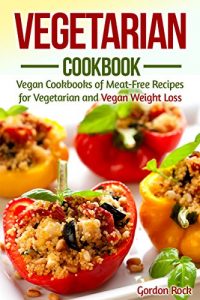 Baixar Vegetarian Cookbook: Vegan Cookbooks of Meat-Free Recipes for Vegetarian and Vegan Weight Loss (Vegetarian Cooking) (English Edition) pdf, epub, eBook
