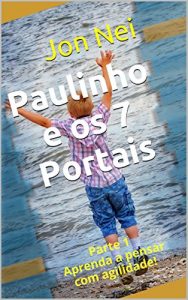 Baixar Paulinho e os 7 Portais: Parte 1 Aprenda a pensar com agilidade! (O Destino da Humanidade) pdf, epub, eBook