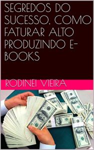 Baixar SEGREDOS DO SUCESSO, COMO FATURAR ALTO PRODUZINDO E-BOOKS pdf, epub, eBook