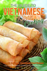 Baixar The Guide to Vietnamese Home Cooking – Over 25 Delicious Vietnamese Food Recipes: The Only Vietnamese Cookbook You Will Ever Need (English Edition) pdf, epub, eBook
