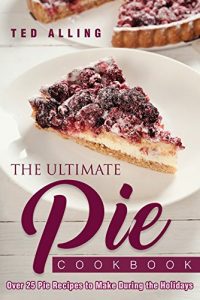 Baixar The Ultimate Pie Cookbook: Over 25 Pie Recipes to Make During the Holidays (English Edition) pdf, epub, eBook