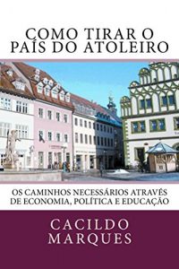 Baixar Como tirar o pais do atoleiro: Os caminhos necessarios atraves de economia, politica e educacao pdf, epub, eBook