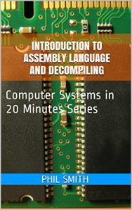 Baixar Introduction to Assembly Language and Decompiling (Computer Systems in 20 Minutes Book 7) (English Edition) pdf, epub, eBook