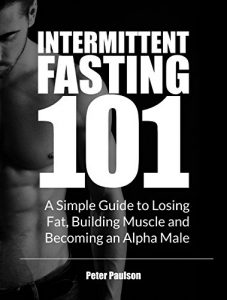 Baixar Intermittent Fasting 101: A Simple Guide to Losing Fat, Building Muscle and Becoming an Alpha Male (English Edition) pdf, epub, eBook