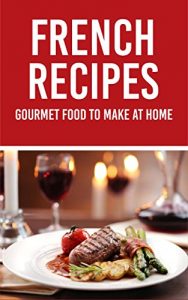 Baixar French Recipes: Gourmet food to make at home (English Edition) pdf, epub, eBook
