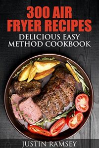 Baixar 300 AIR FRYER RECIPES: DELICIOUS EASY METHOD COOKBOOK (Simple and Easy AIR FRYER RECIPES and COOKBOOK) (English Edition) pdf, epub, eBook