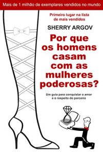 Baixar Por Que Os Homens Casam Com As Mulheres Poderosas: Um Guia Para Conquistar o Amor e o Respeito Do Parceiro / Why Men Marry Bitches – Portuguese Edition pdf, epub, eBook