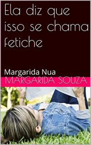 Baixar Ela diz que isso se chama fetiche: Margarida Nua pdf, epub, eBook