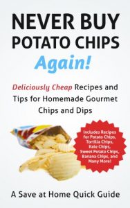 Baixar Never Buy Potato Chips Again! Deliciously Cheap Recipes and Tips for Homemade Gourmet Chips and Dips (Save At Home Guide) (English Edition) pdf, epub, eBook