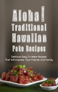 Baixar Aloha! Traditional Hawaiian  Poke Recipes:  Delicious, Easy To Make Recipes That Will Impress Your  Family And Friends (English Edition) pdf, epub, eBook