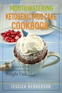 Baixar Mouthwatering Ketogenic Mug Cake Cookbook: Insanely Good Low Carb Mug Cake Recipes To Lose Weight Fast (English Edition) pdf, epub, eBook