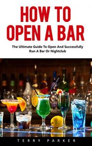 Baixar How To Open A Bar: The Ultimate Guide To Open And Successfully Run A Bar Or Nightclub! (English Edition) pdf, epub, eBook