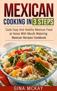 Baixar Mexican Cooking in 3 Steps: Cook Easy And Healthy Mexican Food at Home With Mouth Watering Mexican Recipes Cookbook (English Edition) pdf, epub, eBook