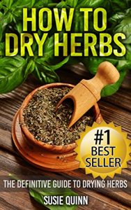 Baixar How to Dry Herbs: The Definitive Guide to Drying Herbs (Getting the Most Out of  Your Herb Garden) (herb gardening, drying herbs, herb drying, herb drying … herbs, dried herb storage) (English Edition) pdf, epub, eBook
