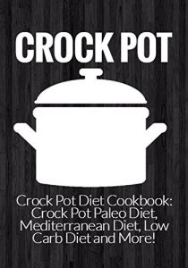 Baixar Crock Pot: Crock Pot Diet Cookbook: Crock Pot Paleo Diet, Mediterranean Diet, Low Carb Diet and More! (Crock Pot, Crock Pot Recipes Cookbook, Slow Cooker, … Crock Pot Freezer Meal) (English Edition) pdf, epub, eBook