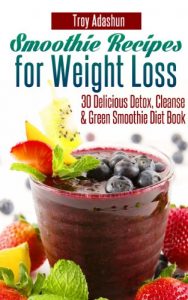 Baixar Smoothie Recipes for Weight Loss – 30 Delicious Detox, Cleanse and Green Smoothie Diet Book (English Edition) pdf, epub, eBook