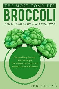 Baixar The Most Complete Broccoli Recipes Cookbook You Will Ever Own!!!: Discover Many Fantastic Broccoli Recipes That are Beyond Broccoli and Beyond Your Fear of Greens! (English Edition) pdf, epub, eBook