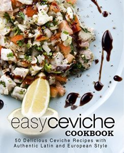 Baixar Easy Ceviche Cookbook: 50 Delicious Ceviche Recipes with Authentic Latin and European Style (English Edition) pdf, epub, eBook