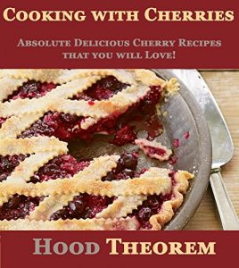 Baixar Cooking with Cherries: Absolute Delicious Cherry Recipes that you will Love! (Hood Theorem Cookbook Series) (English Edition) pdf, epub, eBook