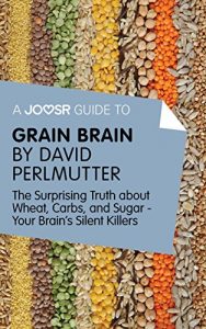 Baixar A Joosr Guide to… Grain Brain by David Perlmutter: The Surprising Truth About Wheat, Carbs, and Sugar – Your Brain’s Silent Killers pdf, epub, eBook