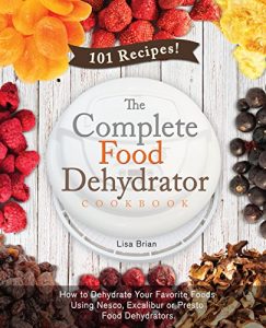 Baixar The Complete Food Dehydrator Cookbook: How to Dehydrate Your Favorite Foods Using Nesco, Excalibur or Presto Food Dehydrators, Including 101 Recipes. (Food Dehydrator Recipes) (English Edition) pdf, epub, eBook